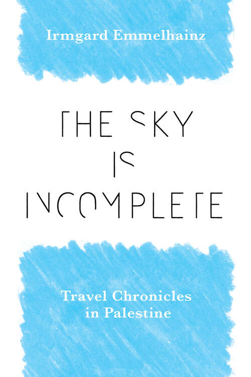 Book cover of The Sky Is Incomplete: Travel Chronicles in Palestine