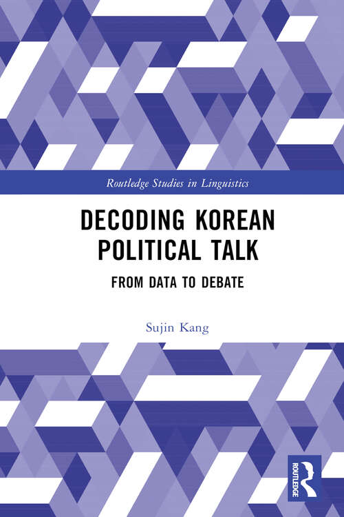 Book cover of Decoding Korean Political Talk: From Data to Debate (Routledge Studies in Linguistics)