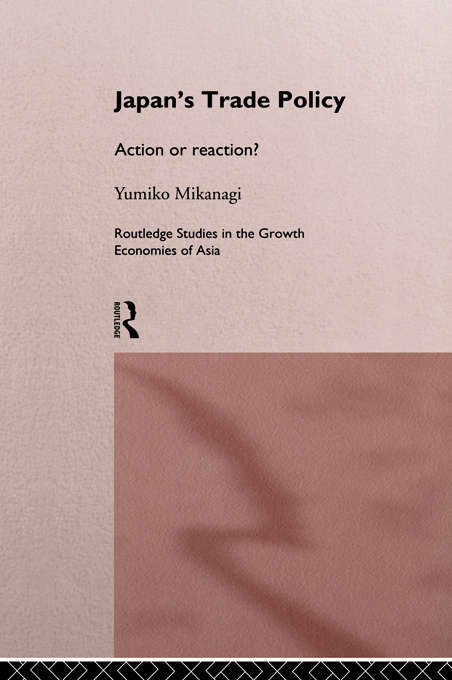 Book cover of Japan's Trade Policy: Action or Reaction? (Routledge Studies in the Growth Economies of Asia: Vol. 4)