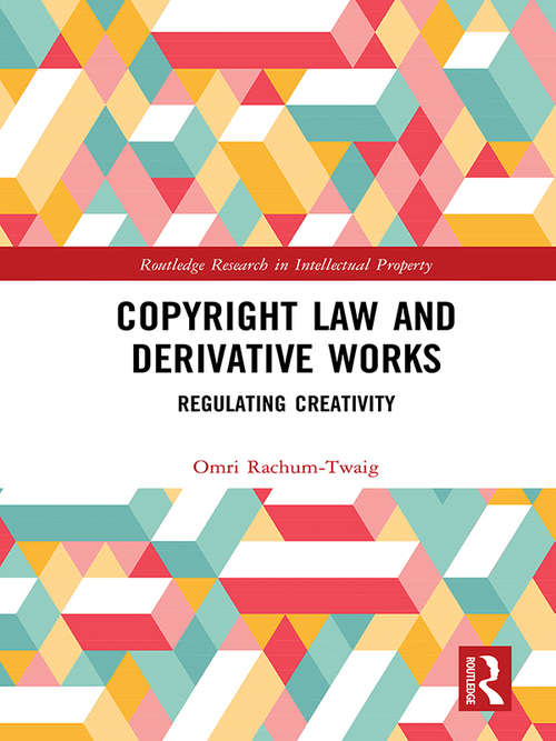 Book cover of Copyright Law and Derivative Works: Regulating Creativity (Routledge Research in Intellectual Property)