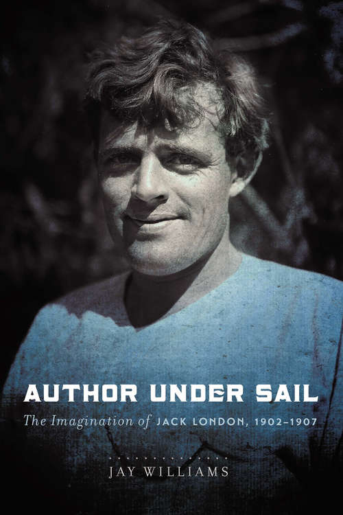 Book cover of Author Under Sail: The Imagination of Jack London, 1902-1907