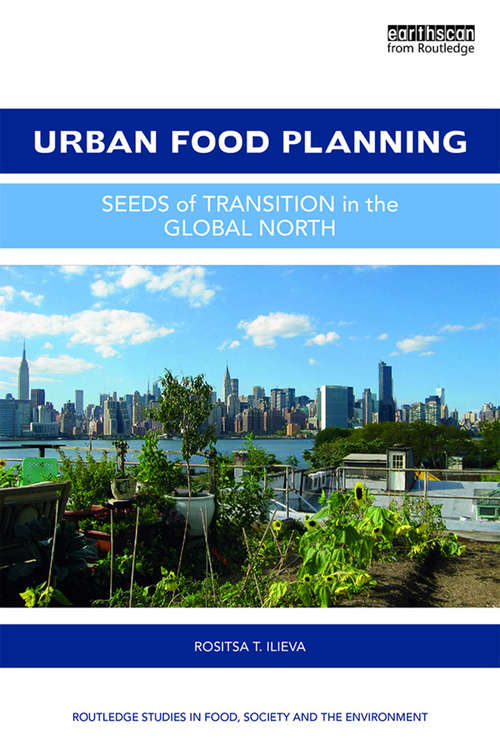 Book cover of Urban Food Planning: Seeds of Transition in the Global North (Routledge Studies in Food, Society and the Environment)