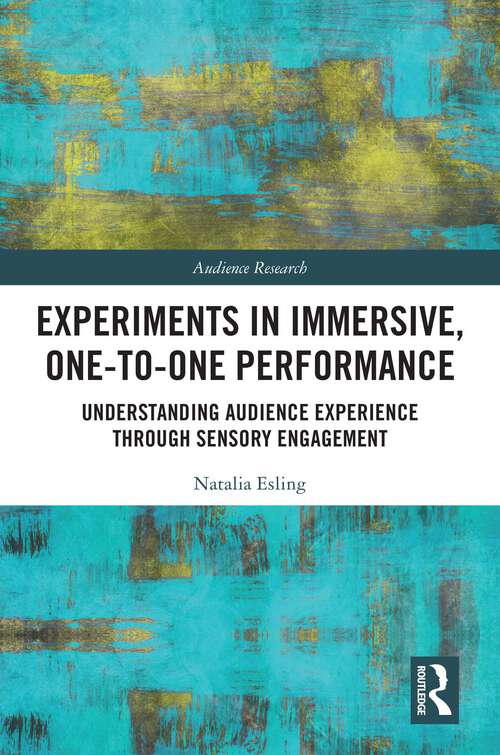 Book cover of Experiments in Immersive, One-to-One Performance: Understanding Audience Experience through Sensory Engagement (Audience Research)