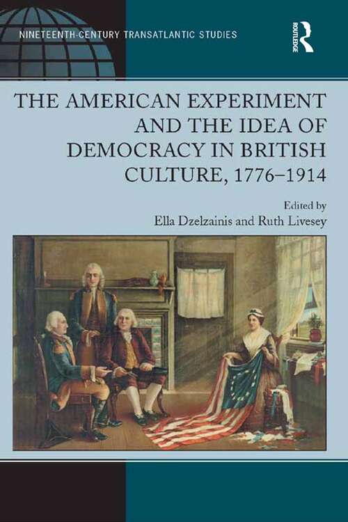 Book cover of The American Experiment and the Idea of Democracy in British Culture, 1776–1914 (Ashgate Series in Nineteenth-Century Transatlantic Studies)