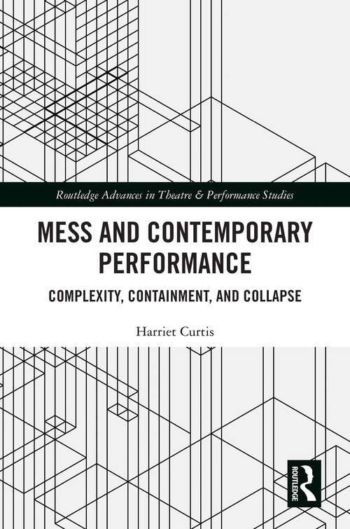 Book cover of Mess and Contemporary Performance: Complexity, Containment, and Collapse (Routledge Advances in Theatre & Performance Studies)