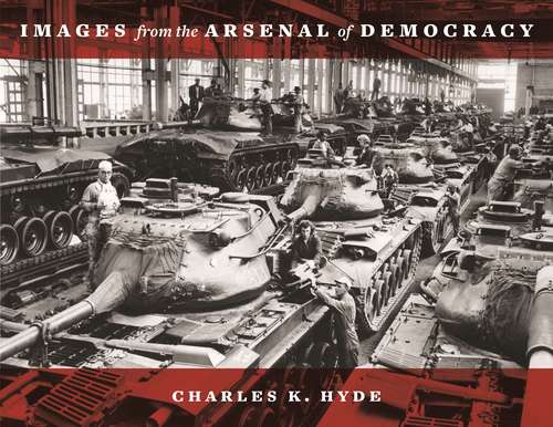 Book cover of Images from the Arsenal of Democracy: Images From The Arsenal Of Democracy