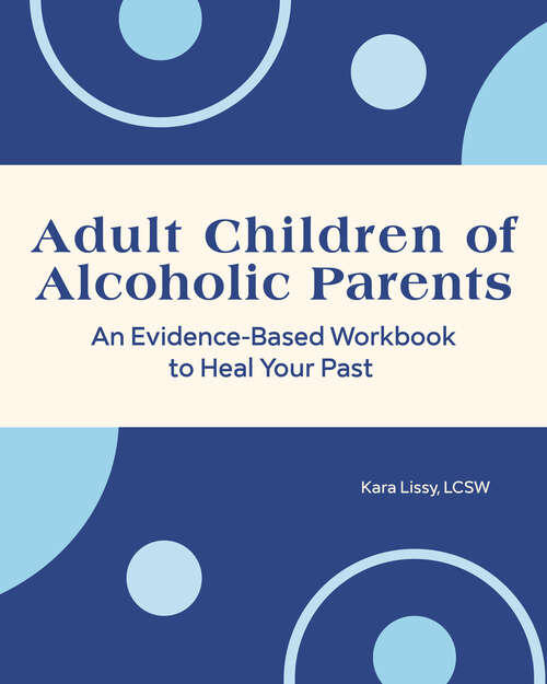 Book cover of Adult Children of Alcoholic Parents: An Evidence-Based Workbook to Heal Your Past