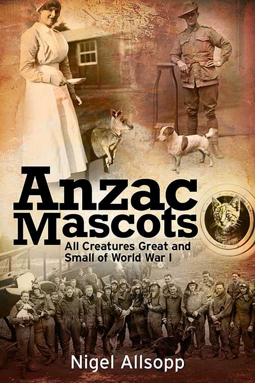 Book cover of Anzac Mascots: All Creatures Great and Small of World War I
