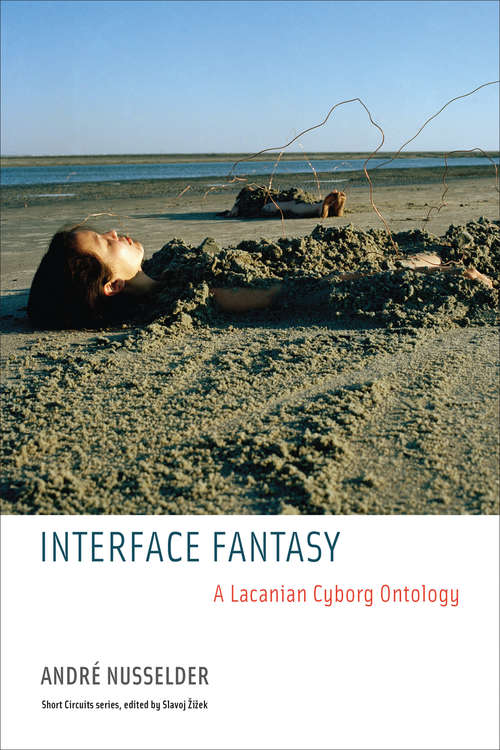 Book cover of Interface Fantasy: A Lacanian Cyborg Ontology (Short Circuits)