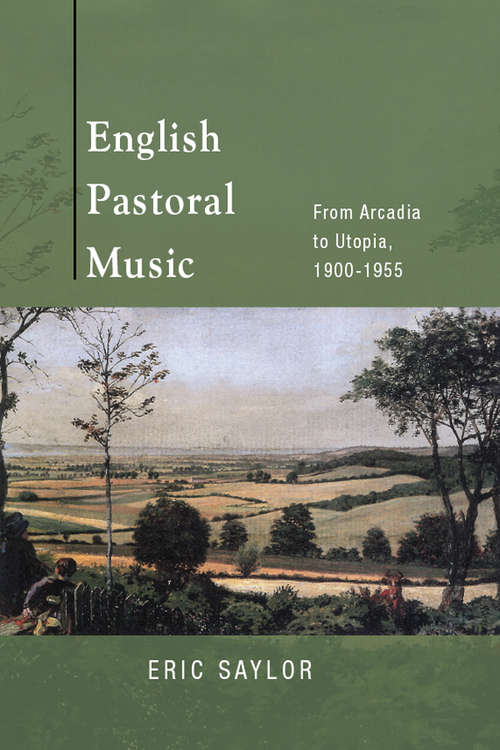 Book cover of English Pastoral Music: From Arcadia to Utopia, 1900-1955
