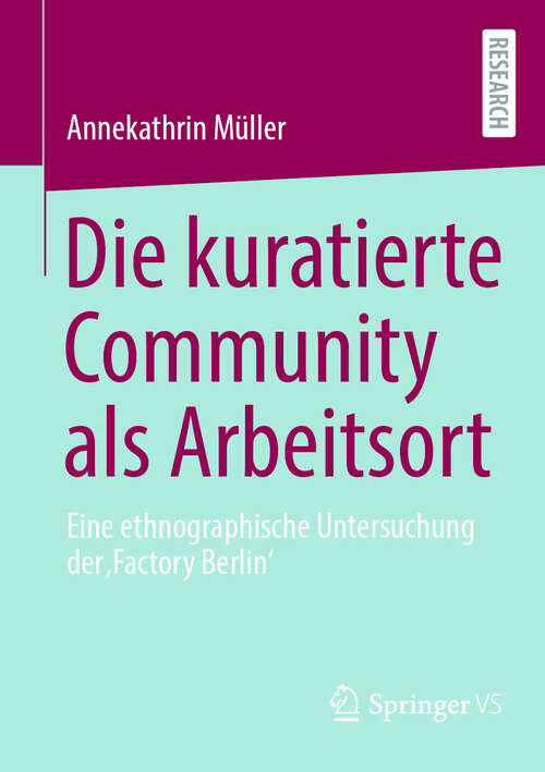 Book cover of Die kuratierte Community als Arbeitsort: Eine ethnographische Untersuchung der 'Factory Berlin'