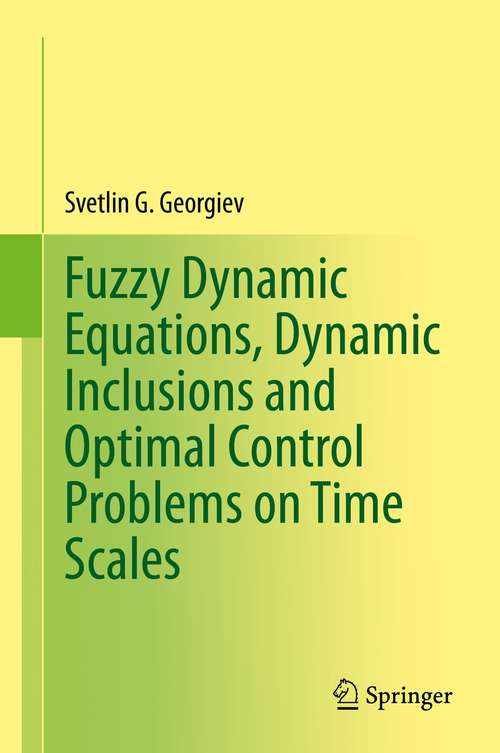 Book cover of Fuzzy Dynamic Equations, Dynamic Inclusions, and Optimal Control Problems on Time Scales (1st ed. 2021)