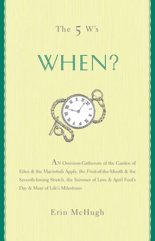 Book cover of The 5 W's: An Omnium-Gatherum of the Garden of Eden & the Macintosh Apple, the Fruit-of-the-Month & the Seventh-Inning Stretch, the Summer of Love & April Fool's Day & More of Life's Milestones (The 5 W's Series)