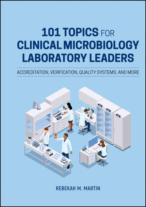 Book cover of 101 Topics for Clinical Microbiology Laboratory Leaders: Accreditation, Verification, Quality Systems, and More (ASM Books)