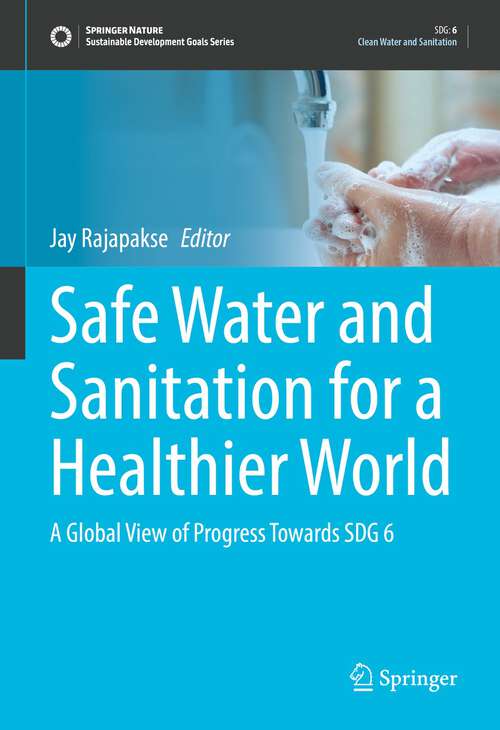 Book cover of Safe Water and Sanitation for a Healthier World: A Global View of Progress Towards SDG 6 (1st ed. 2022) (Sustainable Development Goals Series)
