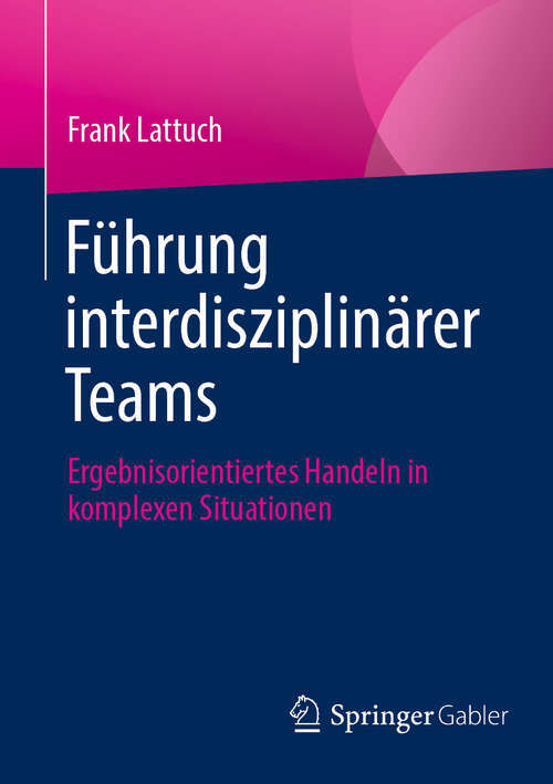 Book cover of Führung interdisziplinärer Teams: Ergebnisorientiertes Handeln in komplexen Situationen