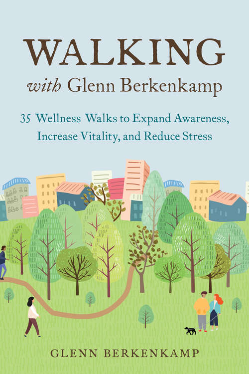 Book cover of Walking with Glenn Berkenkamp: 35 Wellness Walks to Expand Awareness, Increase Vitality, and Reduce Stress