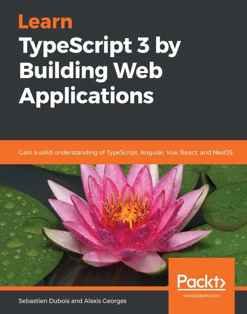 Book cover of Learn TypeScript 3 by Building Web Applications: Gain a solid understanding of TypeScript, Angular, Vue, React, and NestJS