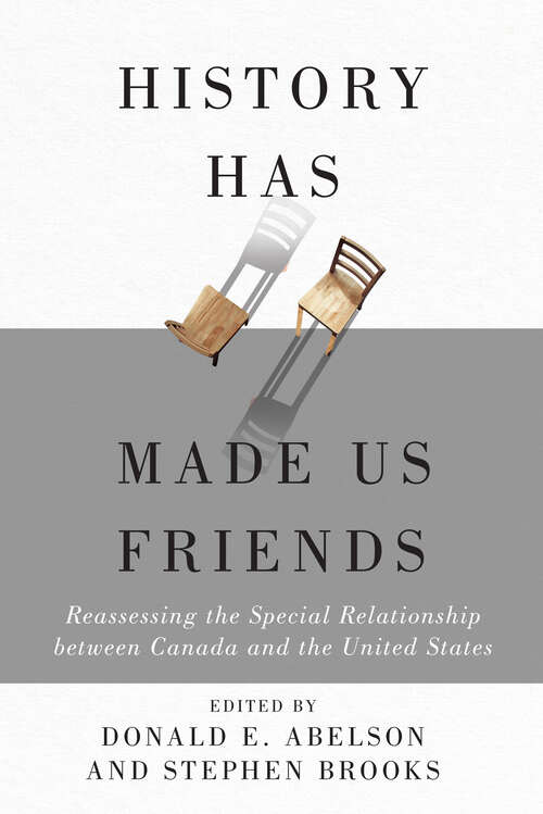 Book cover of History Has Made Us Friends: Reassessing the Special Relationship between Canada and the United States