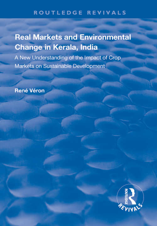 Book cover of Real Markets and Environmental Change in Kerala, India: A New Understanding of the Impact of Crop Markets on Sustainable Development (Routledge Revivals)