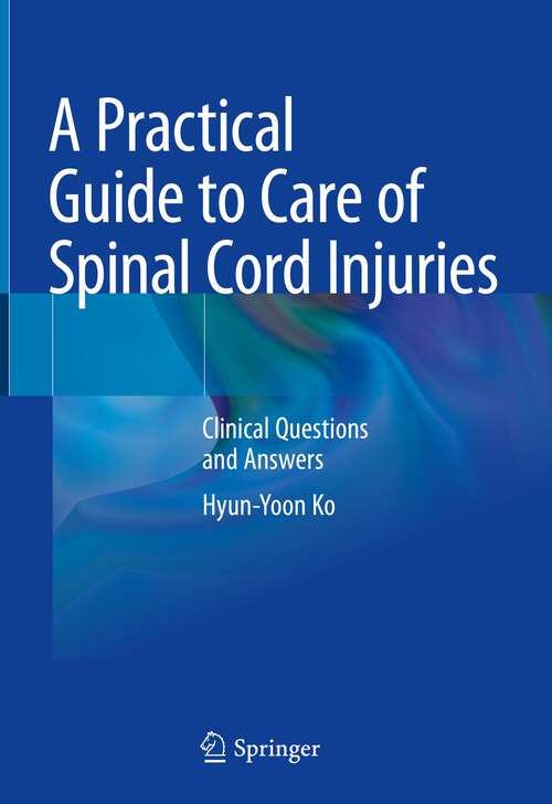 Book cover of A Practical Guide to Care of Spinal Cord Injuries: Clinical Questions and Answers (1st ed. 2023)
