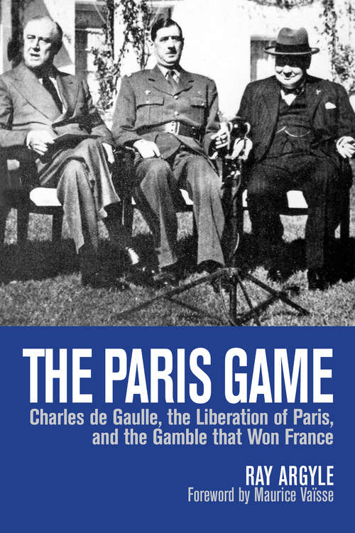 Book cover of The Paris Game: Charles de Gaulle, the Liberation of Paris, and the Gamble that Won France