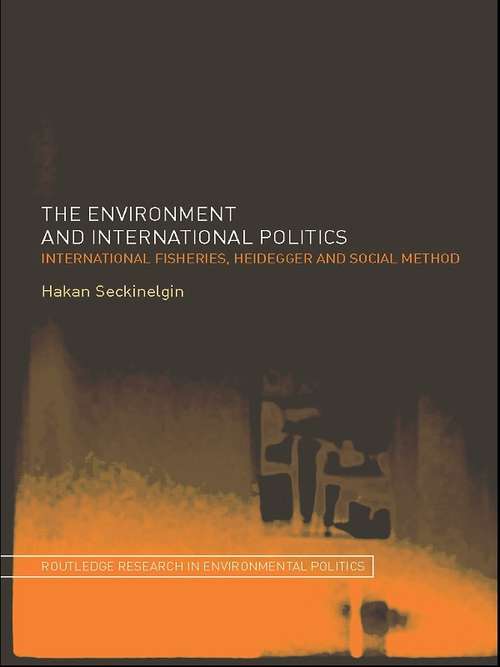 Book cover of The Environment and International Politics: International Fisheries, Heidegger and Social Method (Environmental Politics: Vol. 10)