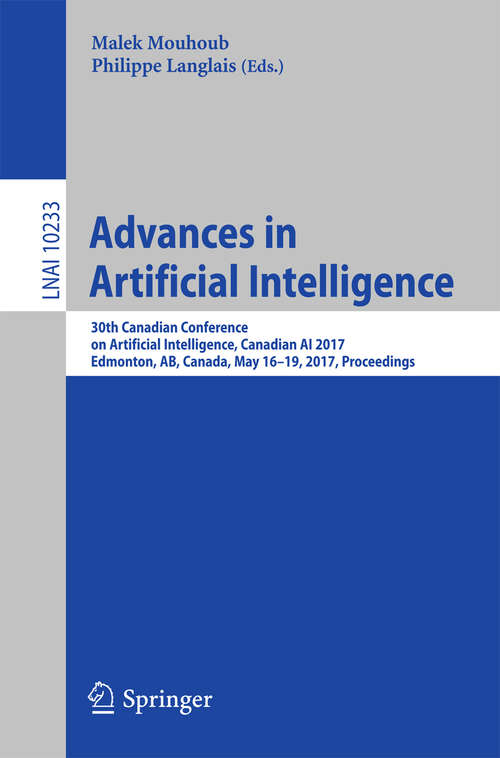 Book cover of Advances in Artificial Intelligence: 30th Canadian Conference on Artificial Intelligence, Canadian AI 2017, Edmonton, AB, Canada, May 16-19, 2017, Proceedings (Lecture Notes in Computer Science #10233)
