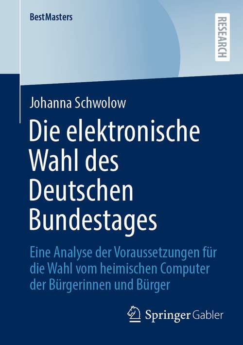 Book cover of Die elektronische Wahl des Deutschen Bundestages: Eine Analyse der Voraussetzungen für die Wahl vom heimischen Computer der Bürgerinnen und Bürger (1. Aufl. 2022) (BestMasters)