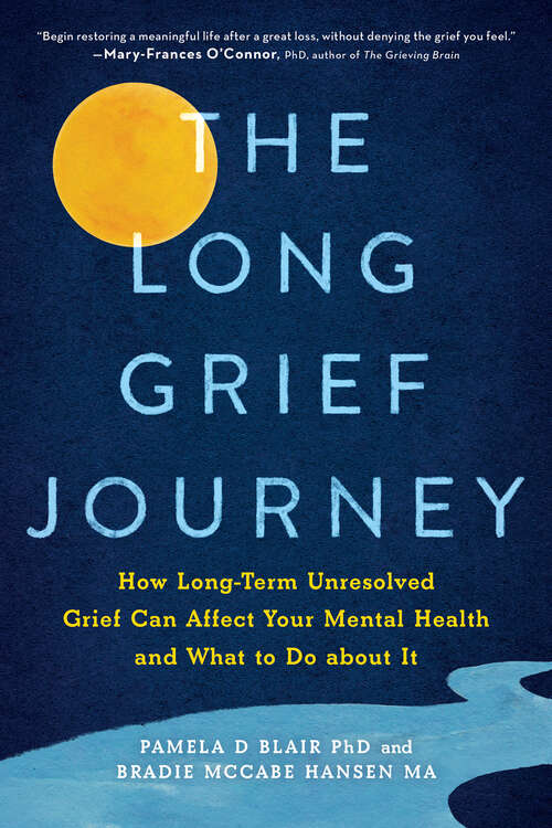 Book cover of The Long Grief Journey: How Long-Term Unresolved Grief Can Affect Your Mental Health and What to Do About It