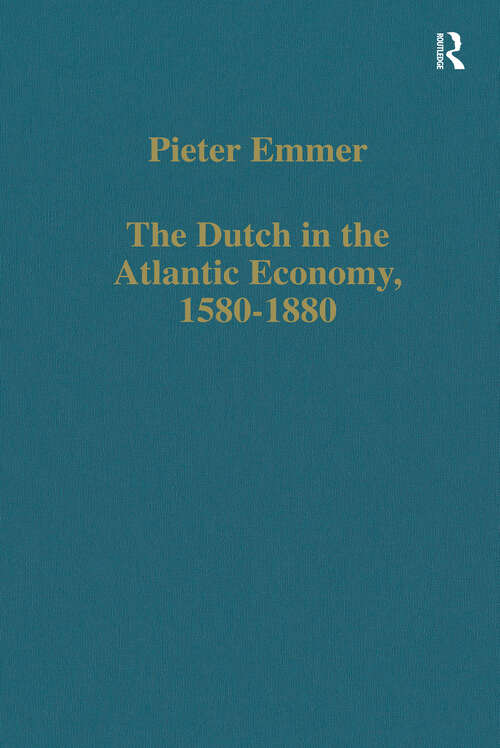 Book cover of The Dutch in the Atlantic Economy, 1580-1880: Trade, Slavery, and Emancipation (Variorum Collected Studies)