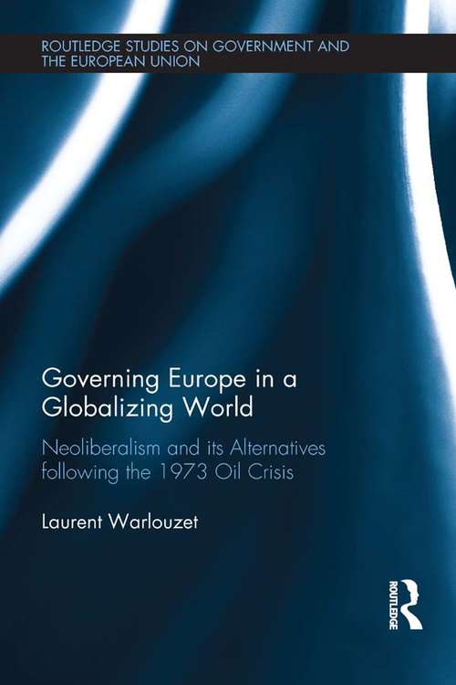Book cover of Governing Europe in a Globalizing World: Neoliberalism and its Alternatives following the 1973 Oil Crisis (Routledge Studies on Government and the European Union)
