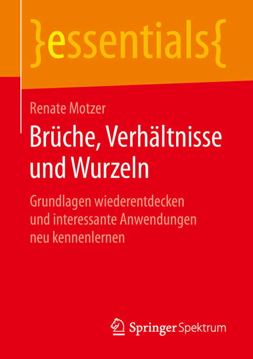 Book cover of Brüche, Verhältnisse und Wurzeln: Grundlagen wiederentdecken und interessante Anwendungen neu kennenlernen (essentials)