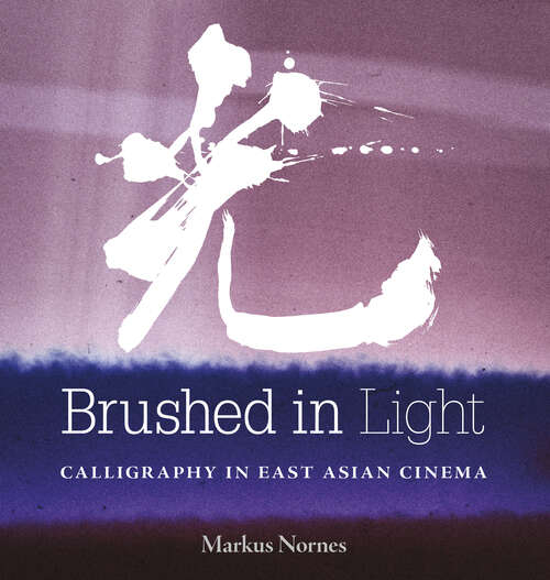 Book cover of Brushed in Light: Calligraphy in East Asian Cinema