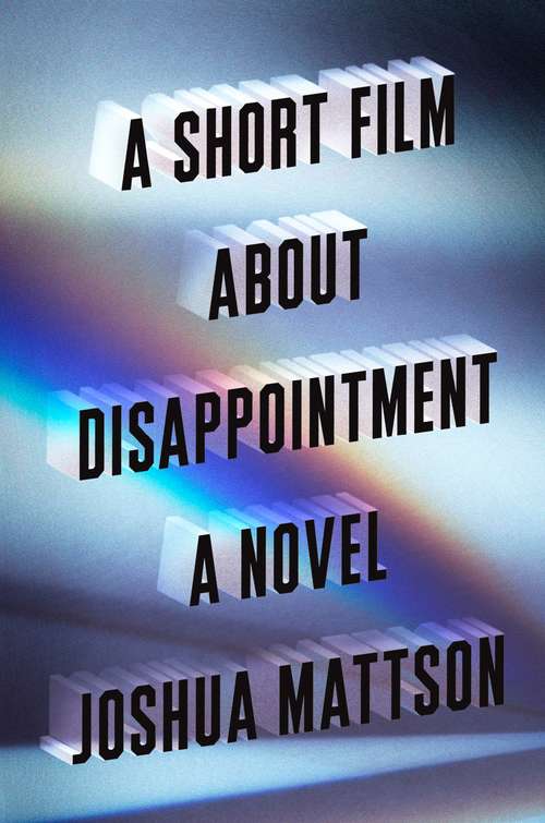 Book cover of A Short Film About Disappointment: A Novel