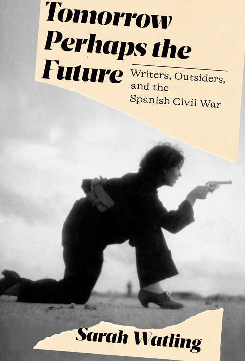 Book cover of Tomorrow Perhaps the Future: Writers, Outsiders, and the Spanish Civil War