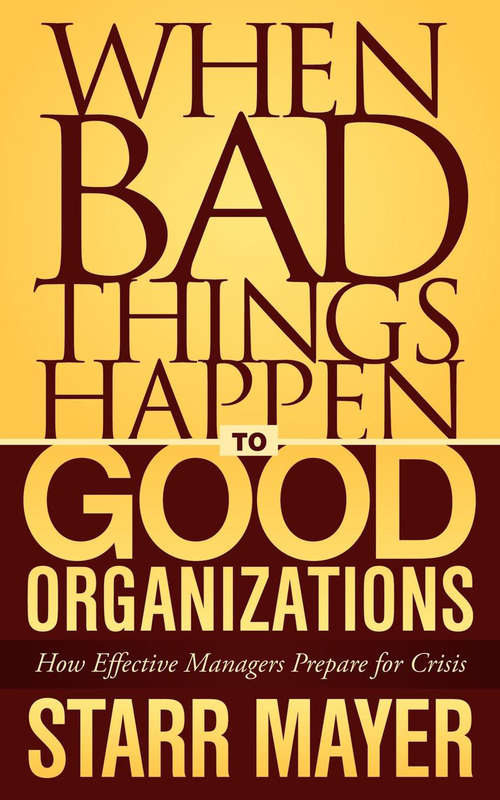 Book cover of When Bad Things Happen to Good Organizations: How Effective Managers Prepare for Crisis