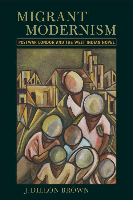 Book cover of Migrant Modernism: Postwar London and the West Indian Novel