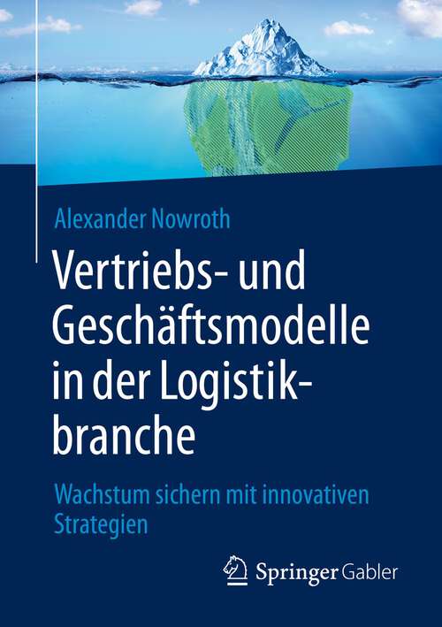 Book cover of Vertriebs- und Geschäftsmodelle in der Logistikbranche: Wachstum sichern mit innovativen Strategien (1. Aufl. 2022)