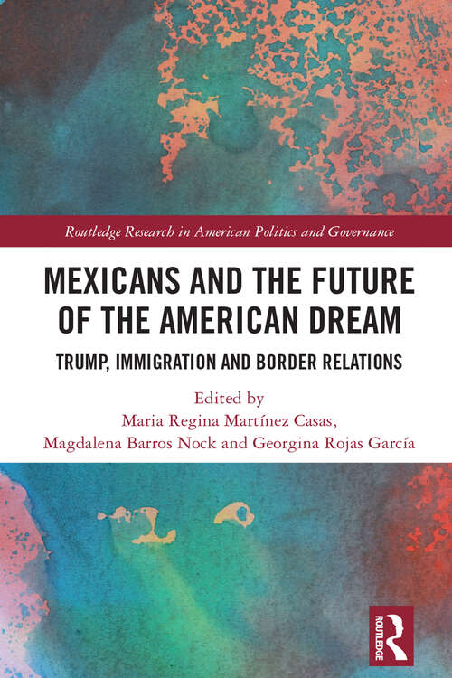 Book cover of Mexicans and the Future of the American Dream: Trump, Immigration and Border Relations (Routledge Research in American Politics and Governance)