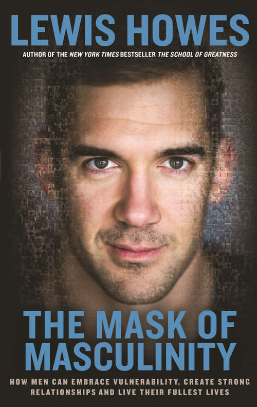 Book cover of The Mask of Masculinity: How Men Can Embrace Vulnerability, Create Strong Relationships and Live Their Fullest Lives