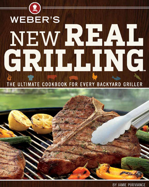 Book cover of Weber's New Real Grilling: The Ultimate Cookbook for Every Backyard Griller