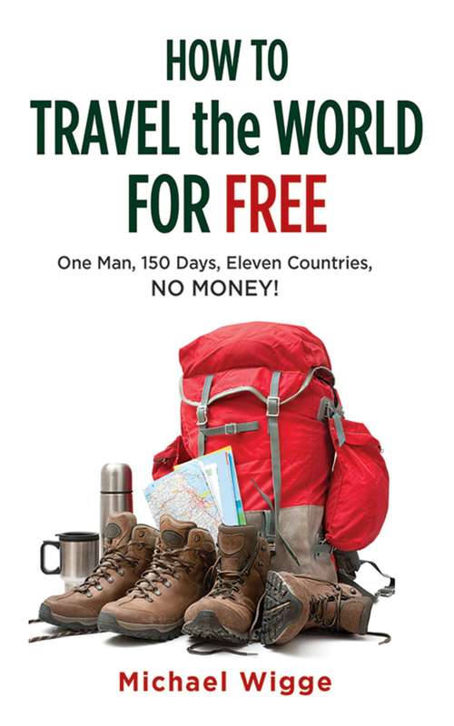 Book cover of How to Travel the World for Free: One Man, 150 Days, Eleven Countries, No Money!