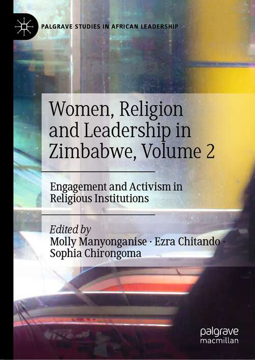 Book cover of Women, Religion and Leadership in Zimbabwe, Volume 2: Engagement and Activism in Religious Institutions (1st ed. 2023) (Palgrave Studies in African Leadership)