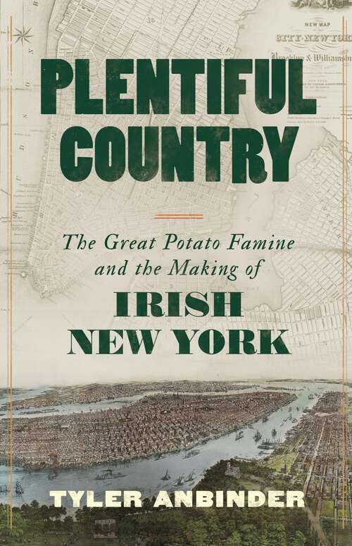Book cover of Plentiful Country: The Great Potato Famine and the Making of Irish New York