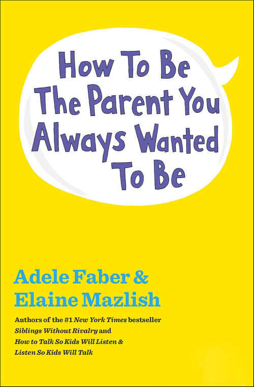 Book cover of How to Be the Parent You Always Wanted to Be (The\how To Talk Ser.)