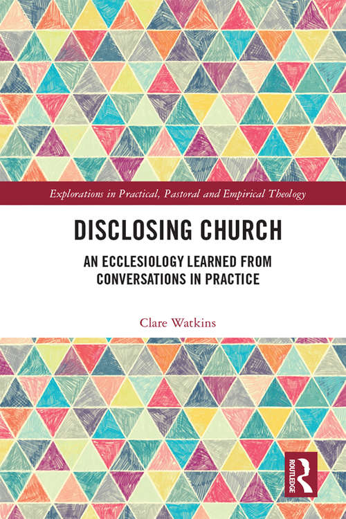 Book cover of Disclosing Church: An Ecclesiology Learned from Conversations in Practice (Explorations in Practical, Pastoral and Empirical Theology)