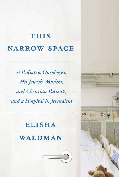 Book cover of This Narrow Space: A Pediatric Oncologist, His Jewish, Muslim, and Christian Patients, and aHospital in Jerusalem