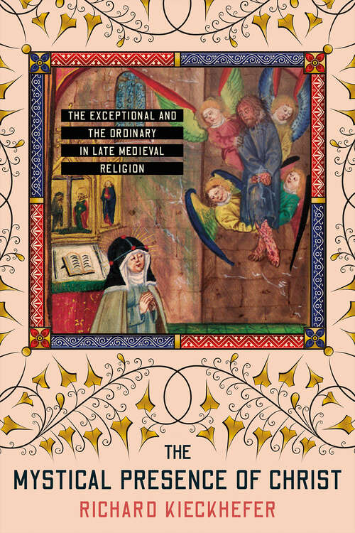 Book cover of The Mystical Presence of Christ: The Exceptional and the Ordinary in Late Medieval Religion (Medieval Societies, Religions, and Cultures)