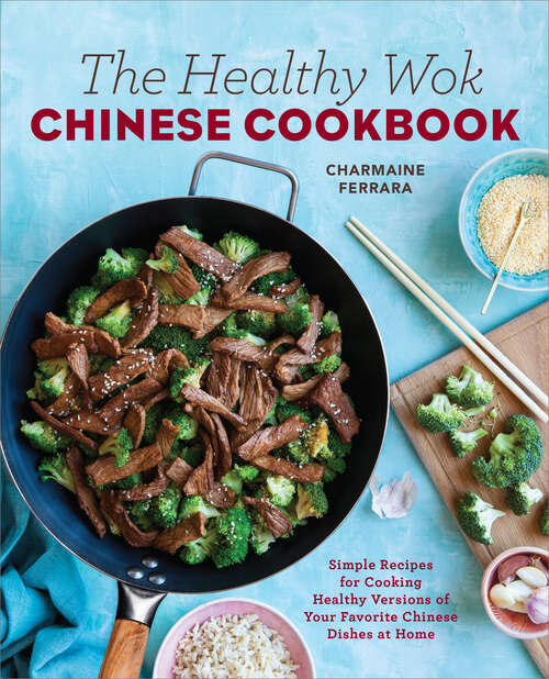 Book cover of The Healthy Wok Chinese Cookbook: Fresh Recipes to Sizzle, Steam, and Stir-Fry Restaurant Favorites at Home
